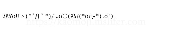 ｵﾊYo!!ヽ(*´Д｀*)ﾉ ｡o○(ﾈﾑｨ(*σД-*)｡oﾟ)
-顔文字