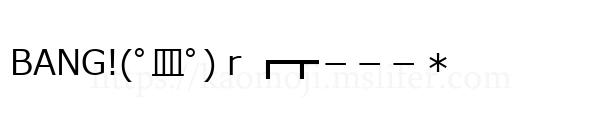 BANG!(ﾟ皿ﾟ)ｒ┏┳－－－＊
-顔文字