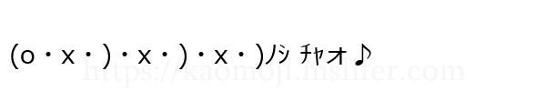 (o・x・)・x・)・x・)ﾉｼ ﾁｬォ♪
-顔文字