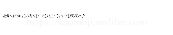 ｵｯﾊヽ(･ω･｡)ﾉｵﾊヽ(･ω･)ﾉｵﾊヽ(｡･ω･)ﾉｻﾝｻﾝｰ♪
-顔文字