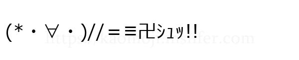 (*・∀・)//＝≡卍ｼｭｯ!!
-顔文字