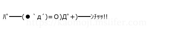 ﾊﾟ━━(●｀д´)=Ｏ)Дﾟ+)━━ﾝﾁｯｯ!!
-顔文字