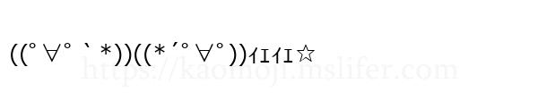 ((ﾟ∀ﾟ｀*))((*´ﾟ∀ﾟ))ｨｪｨｪ☆
-顔文字