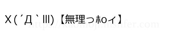 Ｘ(´Д｀lll)【無理っﾎοィ】
-顔文字