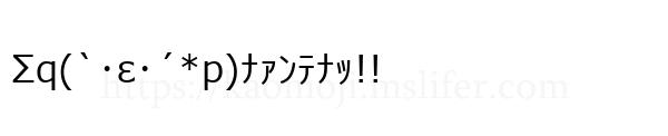 Σq(`･ε･´*p)ﾅｧﾝﾃﾅｯ!!
-顔文字