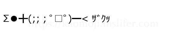 Σ●╋(;;；ﾟ□ﾟ)━< ｻﾞｸｯ
-顔文字