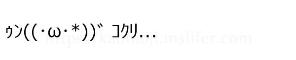 ｩﾝ((･ω･*))ﾞ ｺｸﾘ...
-顔文字