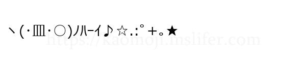 ヽ(･皿･○)ﾉﾊｰｲ♪☆.:ﾟ+｡★
-顔文字