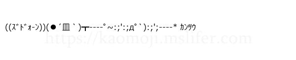((ｽﾞﾄﾞｫ-ﾝ))(●´皿｀)┳----ﾟ~:;':;дﾟ`):;';----* ｶﾝﾂｳ
-顔文字