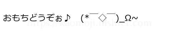 おもちどうぞぉ♪　(*￣◇￣)_Ω~
-顔文字