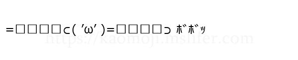 =͟͟͞͞⊂( ’ω’ )=͟͟͞͞⊃ ﾎﾞﾎﾞｯ
-顔文字