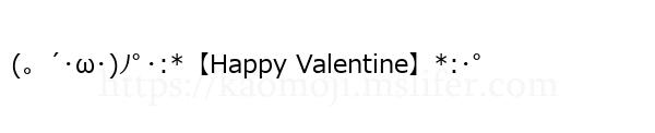 (。´･ω･)ﾉﾟ･:*【Happy Valentine】*:･ﾟ
-顔文字