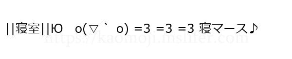 ||寝室||Ю　o(▽｀ o) =3 =3 =3 寝マース♪
-顔文字