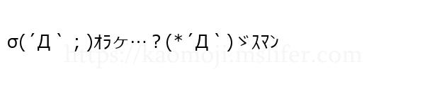 σ(´Д｀；)ｵﾗヶ…？(*´Д｀)ゞｽﾏﾝ
-顔文字