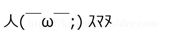 人(￣ω￣;) ｽﾏﾇ
-顔文字