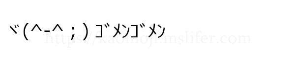 ヾ(^-^；) ｺﾞﾒﾝｺﾞﾒﾝ
-顔文字