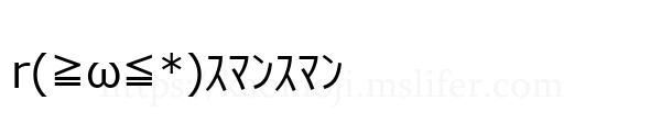 r(≧ω≦*)ｽﾏﾝｽﾏﾝ
-顔文字