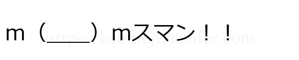 m（＿＿）mスマン！！
-顔文字