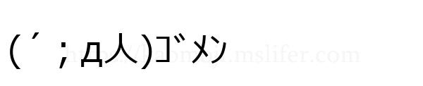 (´；д人)ｺﾞﾒﾝ
-顔文字