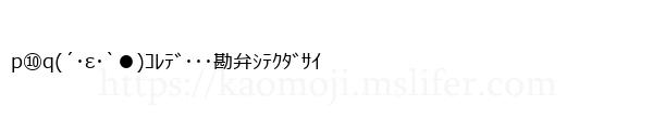 p⑩q(´･ε･`●)ｺﾚﾃﾞ･･･勘弁ｼﾃｸﾀﾞｻｲ
-顔文字
