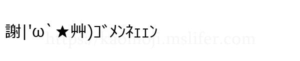 謝|'ω`★艸)ｺﾞﾒﾝﾈｪｪﾝ
-顔文字