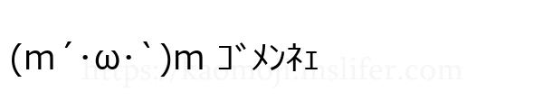 (m´･ω･`)m ｺﾞﾒﾝﾈｪ
-顔文字