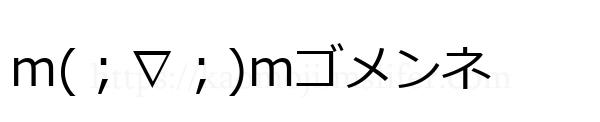 m(；∇；)mゴメンネ
-顔文字