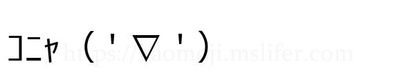 ｺﾆｬ（ ' ∇ ' ）
-顔文字