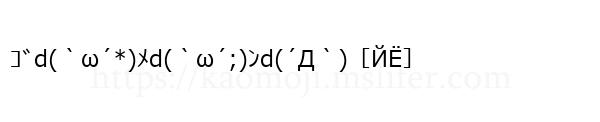 ｺﾞd(｀ω´*)ﾒd(｀ω´;)ﾝd(´Д｀)［ЙЁ］
-顔文字