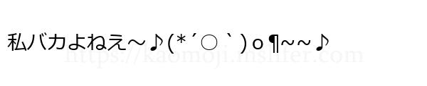 私バカよねえ～♪(*´○｀)ｏ¶~~♪
-顔文字