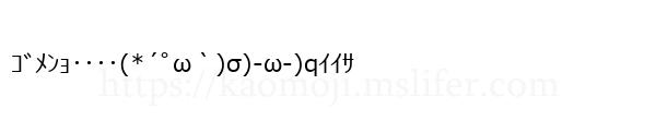 ｺﾞﾒﾝｮ････(*´ﾟω｀)σ)-ω-)qｲｲｻ
-顔文字