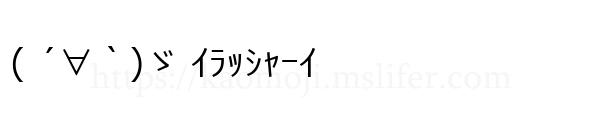 ( ´∀｀)ゞ ｲﾗｯｼｬｰｲ
-顔文字