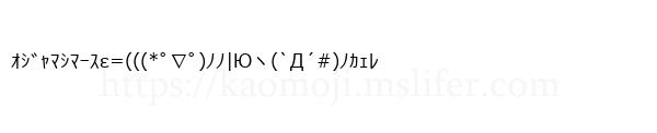 ｵｼﾞｬﾏｼﾏｰｽε=(((*ﾟ∇ﾟ)ﾉﾉ|Юヽ(`Д´#)ﾉｶｪﾚ
-顔文字