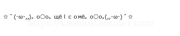 ☆＾(-ω･,,)。o○o。щёｌｃｏмё。o○o｡(,,･ω-)＾☆
-顔文字