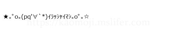 ★｡ﾟo｡(pq′∀`*)ｲﾗｯｼｬｲﾏｼ｡oﾟ｡☆
-顔文字