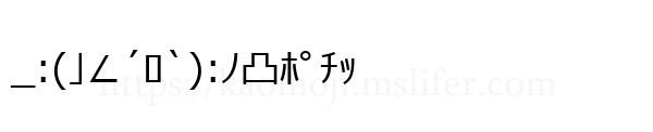 _:(｣∠´ﾛ`):ﾉ凸ﾎﾟﾁｯ
-顔文字