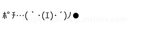 ﾎﾟﾁ…(｀･(ｴ)･´)ﾉ●
-顔文字