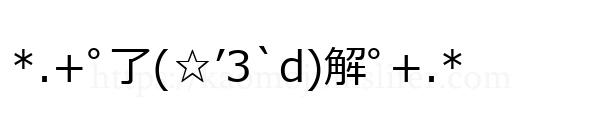 *.+ﾟ了(☆’3`d)解ﾟ+.*
-顔文字
