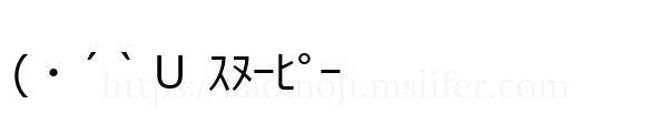 (・´｀Ｕ ｽﾇｰﾋﾟｰ
-顔文字