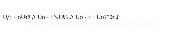U/ｪ・oUｲﾇ♪ Uo・ｪ＼Uｻﾝ♪ Uσ・ｪ・Uσﾃﾞｽｯ♪
-顔文字