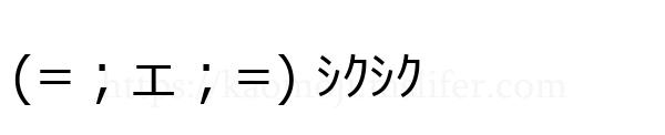 (=；ェ；=) ｼｸｼｸ
-顔文字