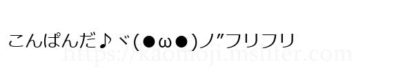 こんぱんだ♪ヾ(●ω●)ノ”フリフリ
-顔文字