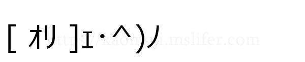 [ ｵﾘ ]ｪ･^)ﾉ
-顔文字