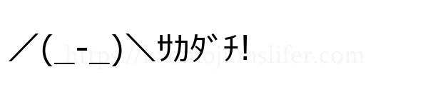 ／(_-_)＼ｻｶﾀﾞﾁ!
-顔文字
