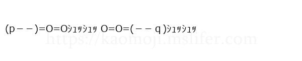 (p－－)=O=Oｼｭｯｼｭｯ O=O=(－－ｑ)ｼｭｯｼｭｯ
-顔文字