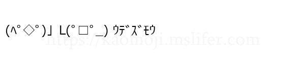 (ﾍﾟ◇ﾟ)」L(ﾟ□ﾟ_) ｳﾃﾞｽﾞﾓｳ
-顔文字