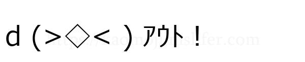 d (>◇< ) ｱｳﾄ！
-顔文字