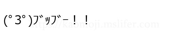 (ﾟ3ﾟ)ﾌﾞｯﾌﾞｰ！！
-顔文字